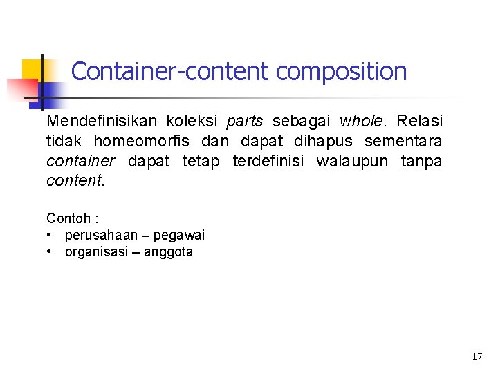 Container-content composition Mendefinisikan koleksi parts sebagai whole. Relasi tidak homeomorfis dan dapat dihapus sementara