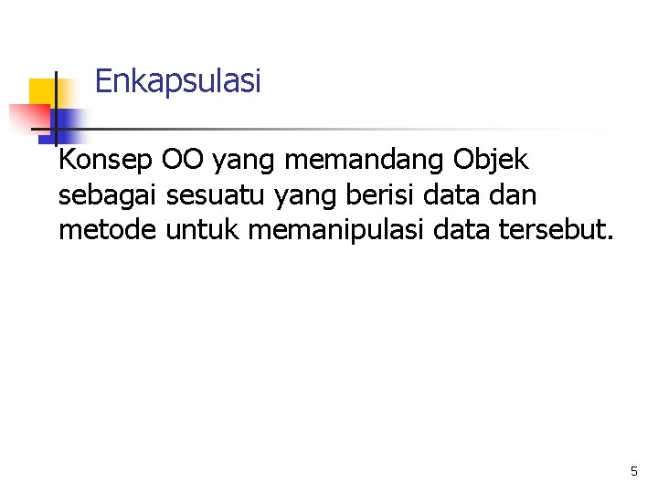 Enkapsulasi Konsep OO yang memandang Objek sebagai sesuatu yang berisi data dan metode untuk