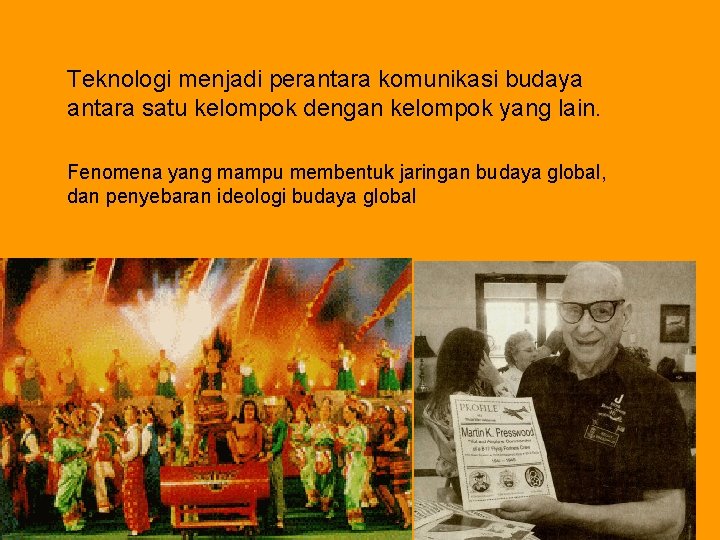 Teknologi menjadi perantara komunikasi budaya antara satu kelompok dengan kelompok yang lain. Fenomena yang