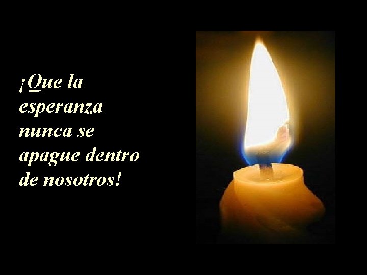 ¡Que la esperanza nunca se apague dentro de nosotros! ¡Que la esperanza nunca se apague dentro de nosotros!