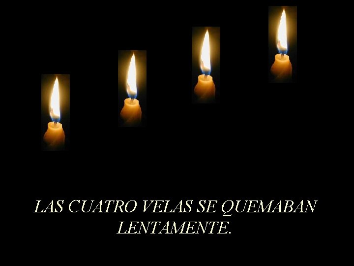 LAS CUATRO VELAS SE QUEMABAN LENTAMENTE. 