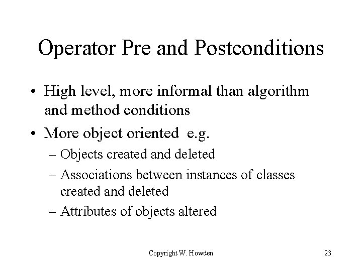 Operator Pre and Postconditions • High level, more informal than algorithm and method conditions