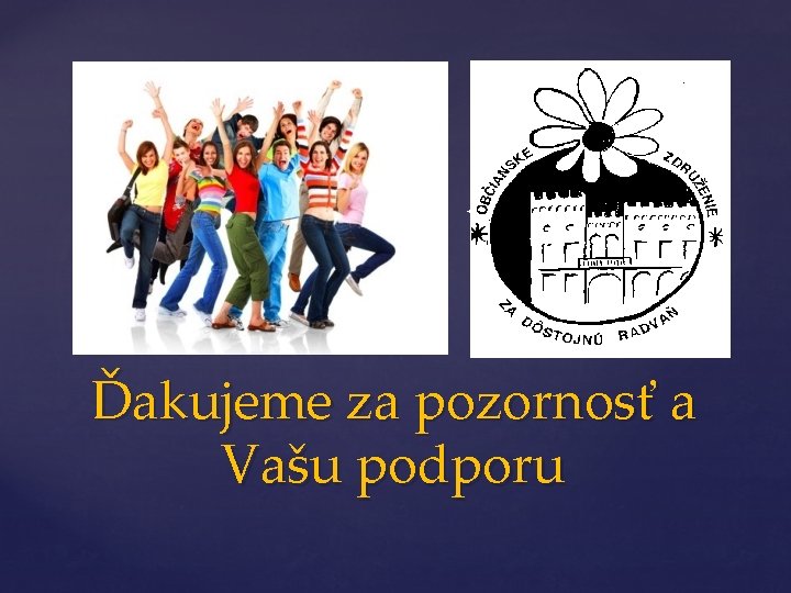 { Ďakujeme za pozornosť a Vašu podporu { Ďakujeme za pozornosť a Vašu podporu