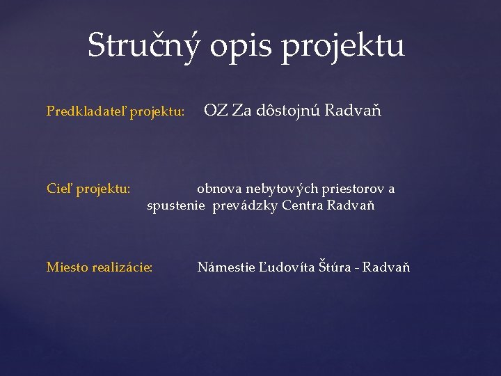 Stručný opis projektu Predkladateľ projektu: Cieľ projektu: OZ Za dôstojnú Radvaň obnova nebytových priestorov Stručný opis projektu Predkladateľ projektu: Cieľ projektu: OZ Za dôstojnú Radvaň obnova nebytových priestorov