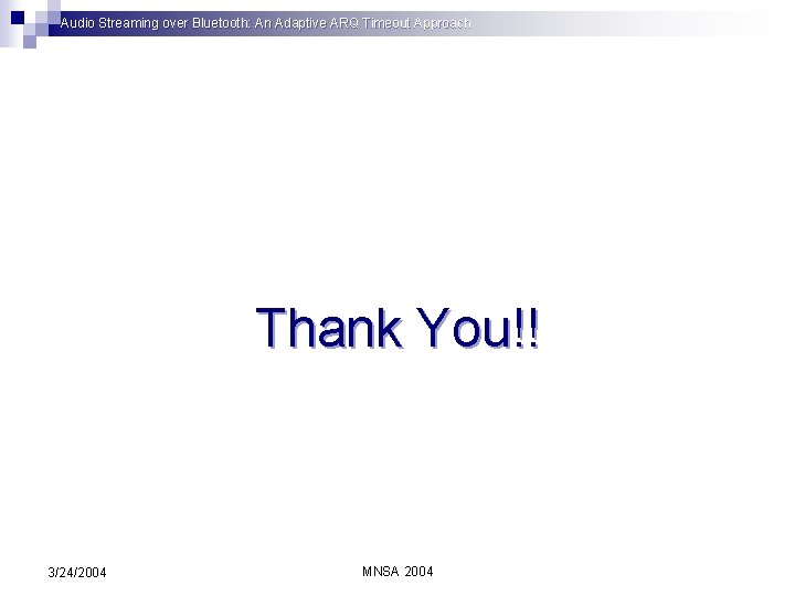 Audio Streaming over Bluetooth: An Adaptive ARQ Timeout Approach Thank You!! 3/24/2004 MNSA 2004