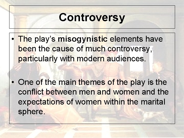 Controversy • The play’s misogynistic elements have been the cause of much controversy, particularly