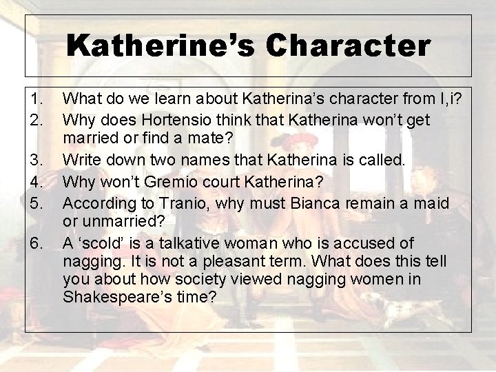 Katherine’s Character 1. 2. 3. 4. 5. 6. What do we learn about Katherina’s