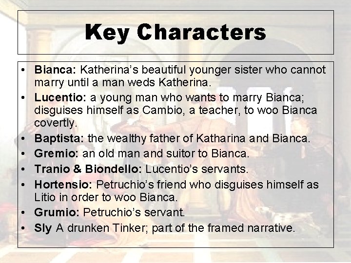 Key Characters • Bianca: Katherina’s beautiful younger sister who cannot marry until a man