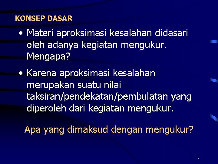 KONSEP DASAR • Materi aproksimasi kesalahan didasari oleh adanya kegiatan mengukur. Mengapa? • Karena