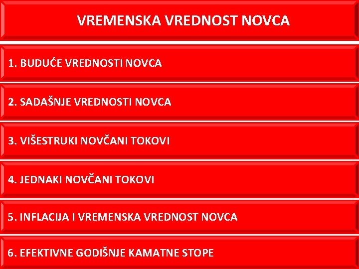 VREMENSKA VREDNOST NOVCA 1. BUDUĆE VREDNOSTI NOVCA 2. SADAŠNJE VREDNOSTI NOVCA 3. VIŠESTRUKI NOVČANI