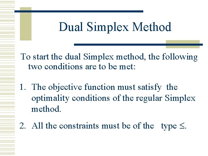 Dual Simplex Method To start the dual Simplex method, the following two conditions are