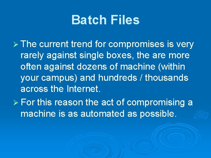Batch Files Ø The current trend for compromises is very rarely against single boxes,