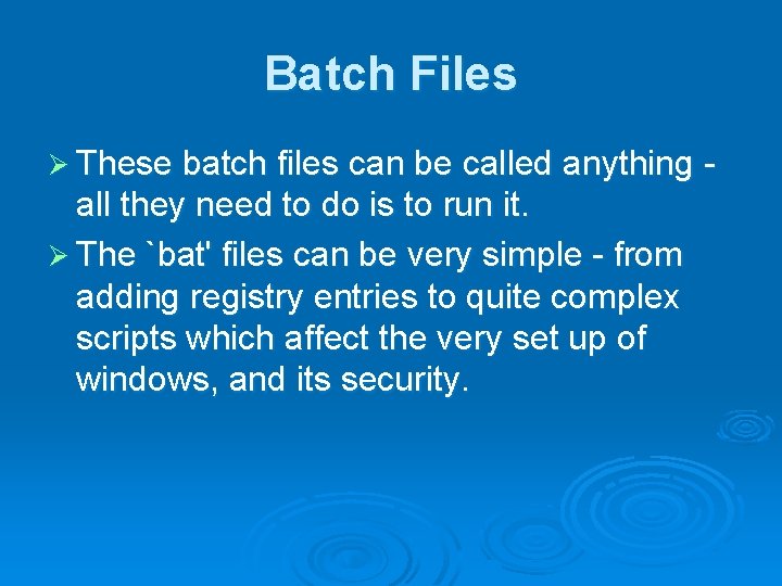 Batch Files Ø These batch files can be called anything - all they need