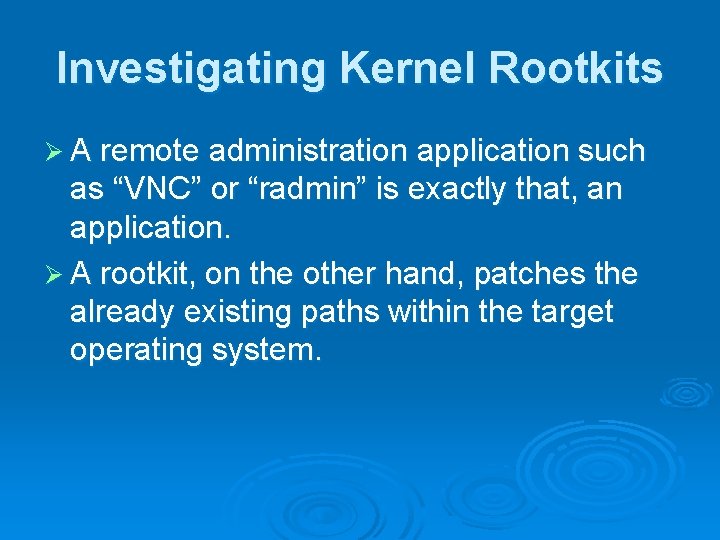 Investigating Kernel Rootkits Ø A remote administration application such as “VNC” or “radmin” is
