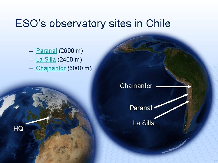 ESO’s observatory sites in Chile – Paranal (2600 m) – La Silla (2400 m)