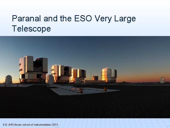 Paranal and the ESO Very Large Telescope Click for Google Maps location ESI -EIROforum