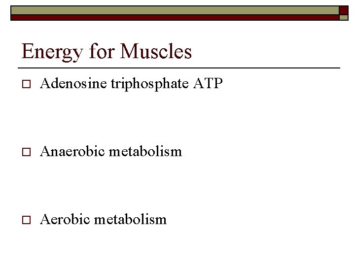 Energy for Muscles o Adenosine triphosphate ATP o Anaerobic metabolism o Aerobic metabolism 