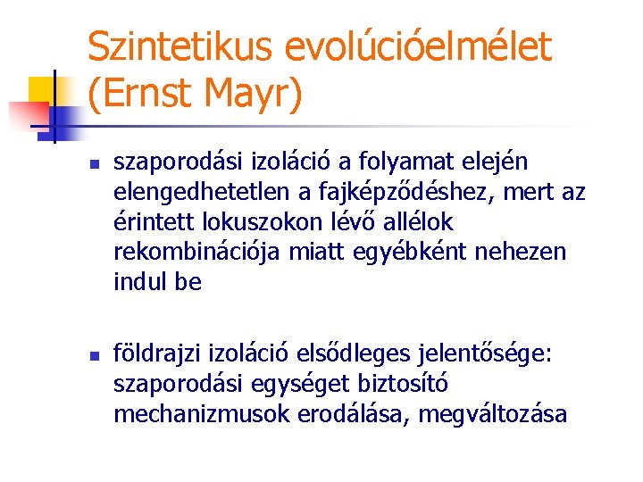 Szintetikus evolúcióelmélet (Ernst Mayr) n n szaporodási izoláció a folyamat elején elengedhetetlen a fajképződéshez,