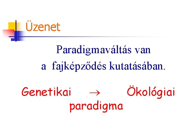 Üzenet Paradigmaváltás van a fajképződés kutatásában. Genetikai Ökológiai paradigma 