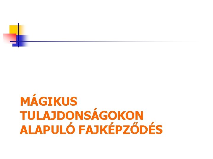 MÁGIKUS TULAJDONSÁGOKON ALAPULÓ FAJKÉPZŐDÉS 