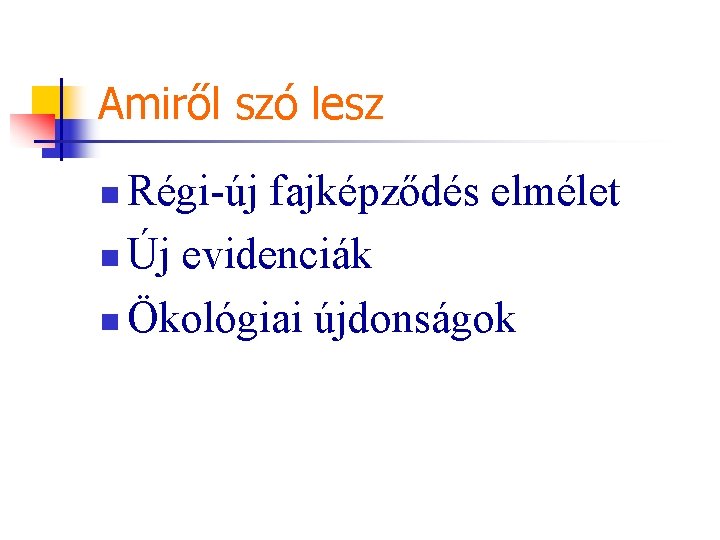 Amiről szó lesz Régi-új fajképződés elmélet n Új evidenciák n Ökológiai újdonságok n 