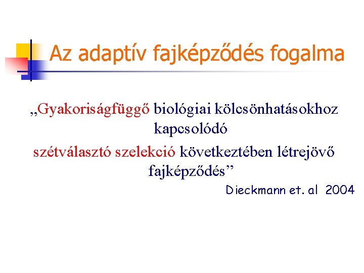 Az adaptív fajképződés fogalma „Gyakoriságfüggő biológiai kölcsönhatásokhoz kapcsolódó szétválasztó szelekció következtében létrejövő fajképződés” Dieckmann