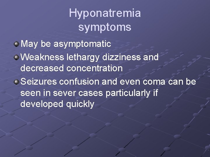 Hyponatremia symptoms May be asymptomatic Weakness lethargy dizziness and decreased concentration Seizures confusion and Hyponatremia symptoms May be asymptomatic Weakness lethargy dizziness and decreased concentration Seizures confusion and
