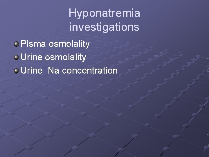 Hyponatremia investigations Plsma osmolality Urine Na concentration Hyponatremia investigations Plsma osmolality Urine Na concentration