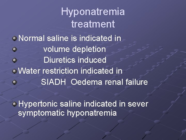 Hyponatremia treatment Normal saline is indicated in volume depletion Diuretics induced Water restriction indicated Hyponatremia treatment Normal saline is indicated in volume depletion Diuretics induced Water restriction indicated