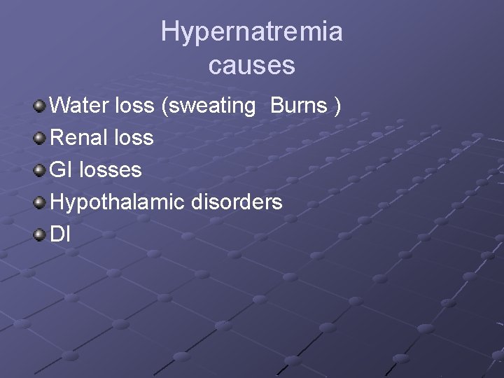 Hypernatremia causes Water loss (sweating Burns ) Renal loss GI losses Hypothalamic disorders DI Hypernatremia causes Water loss (sweating Burns ) Renal loss GI losses Hypothalamic disorders DI