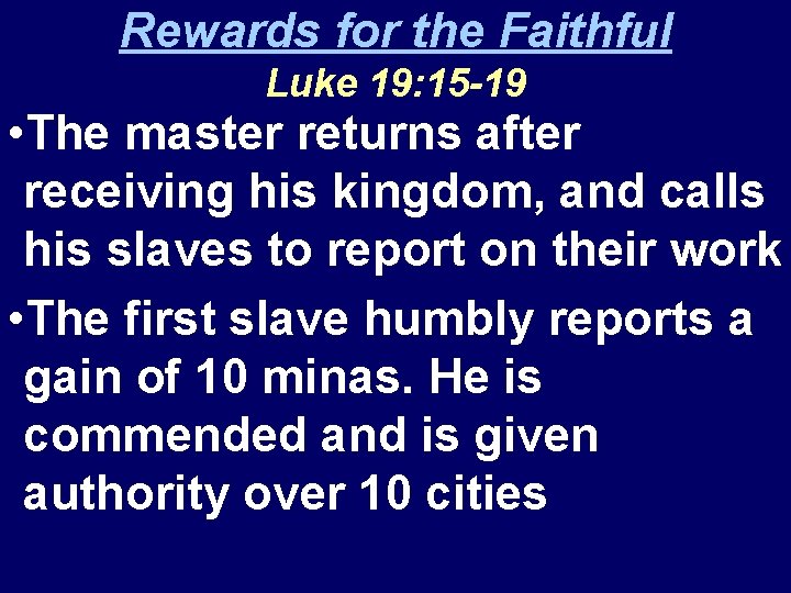 Rewards for the Faithful Luke 19: 15 -19 • The master returns after receiving
