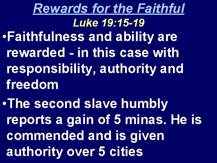 Rewards for the Faithful Luke 19: 15 -19 • Faithfulness and ability are rewarded