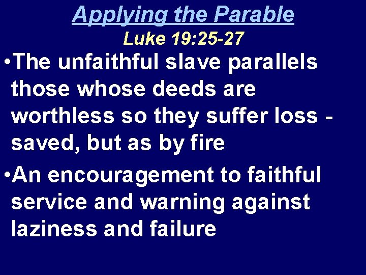 Applying the Parable Luke 19: 25 -27 • The unfaithful slave parallels those whose