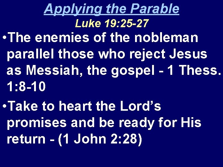 Applying the Parable Luke 19: 25 -27 • The enemies of the nobleman parallel