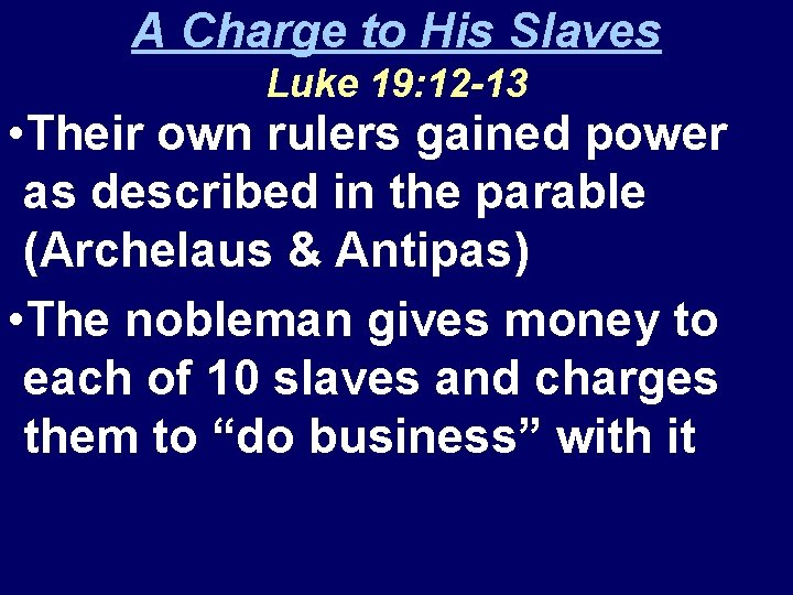 A Charge to His Slaves Luke 19: 12 -13 • Their own rulers gained