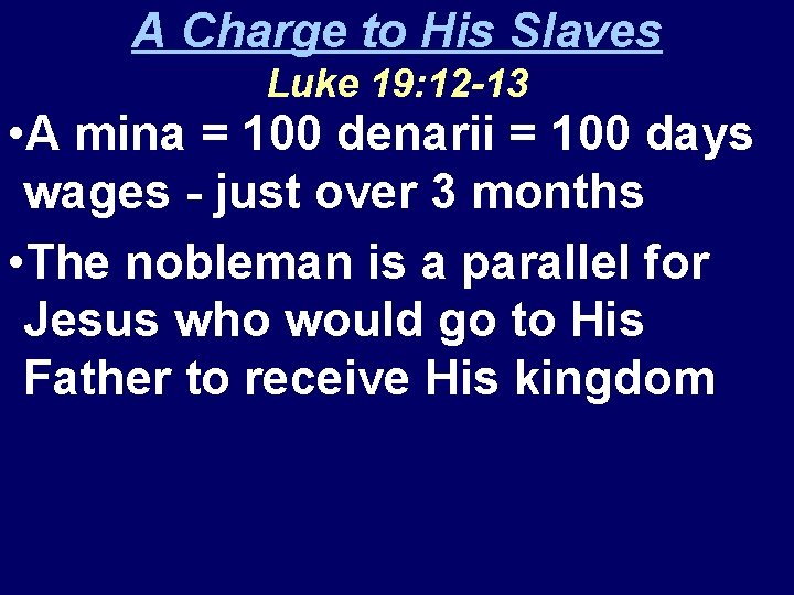 A Charge to His Slaves Luke 19: 12 -13 • A mina = 100