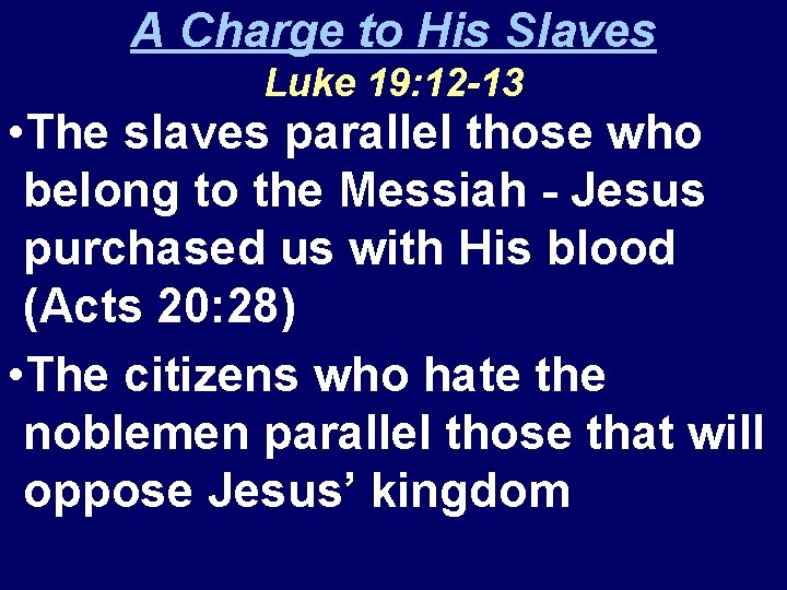 A Charge to His Slaves Luke 19: 12 -13 • The slaves parallel those