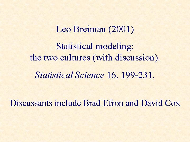 Leo Breiman (2001) Statistical modeling: the two cultures (with discussion). Statistical Science 16, 199