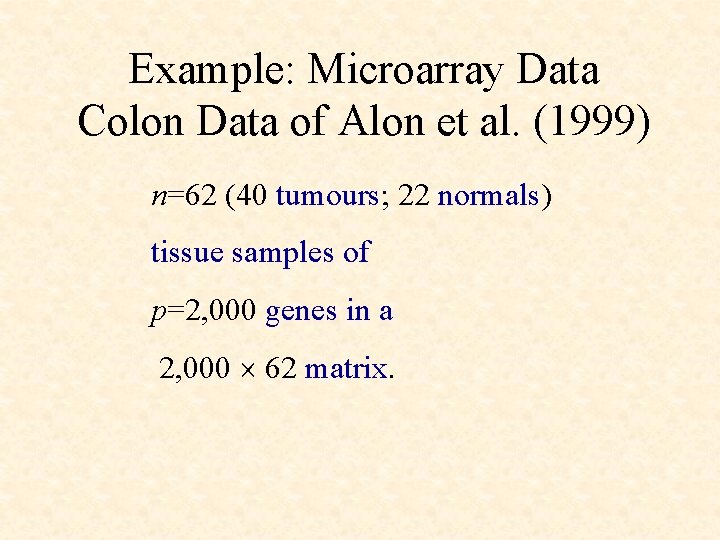 Example: Microarray Data Colon Data of Alon et al. (1999) n=62 (40 tumours; 22