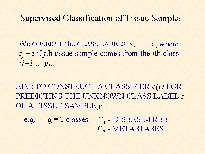 Supervised Classification of Tissue Samples We OBSERVE the CLASS LABELS z 1, …, zn