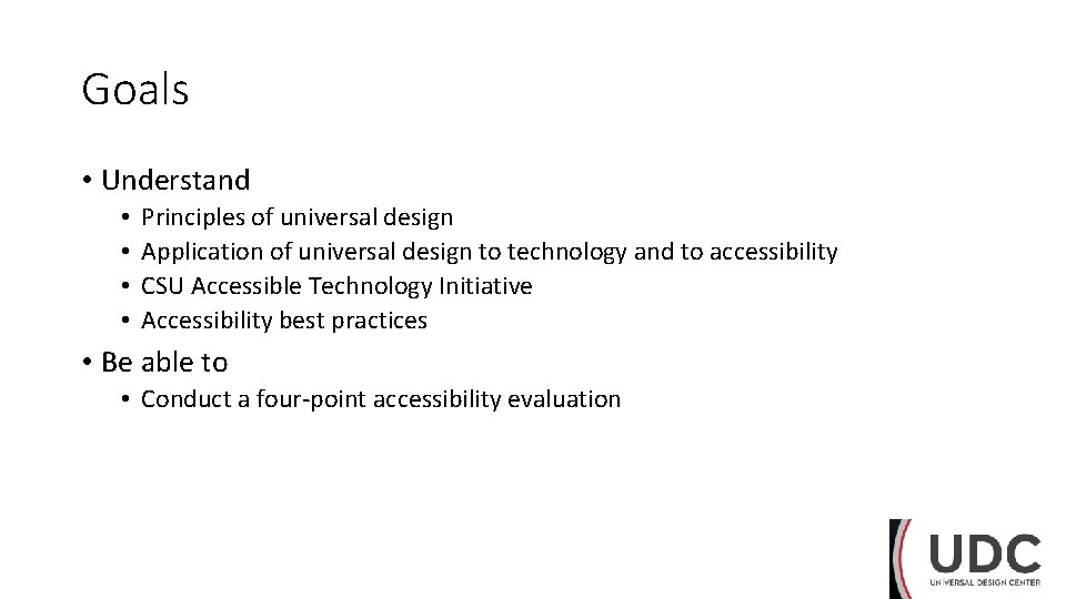 Goals • Understand • • Principles of universal design Application of universal design to