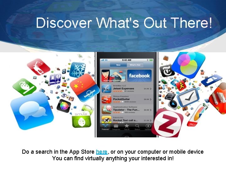 Discover What's Out There! Do a search in the App Store here, or on