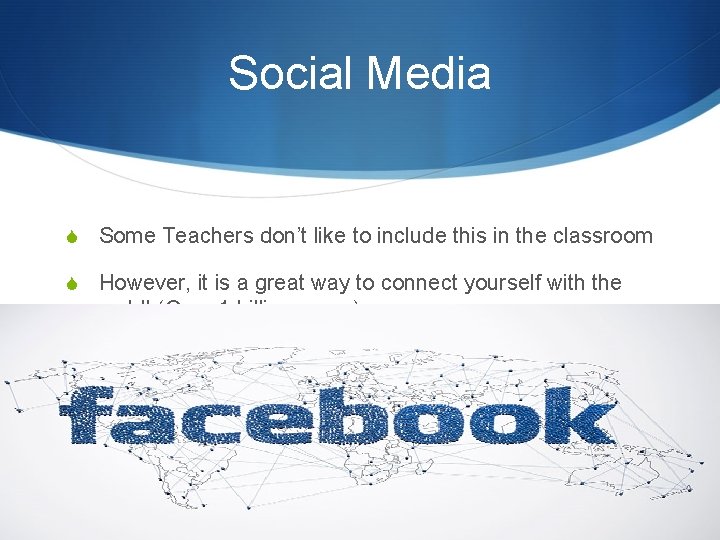 Social Media S Some Teachers don’t like to include this in the classroom S
