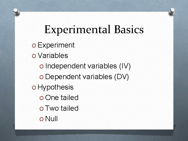 Experimental Basics O Experiment O Variables O Independent variables (IV) O Dependent variables (DV)