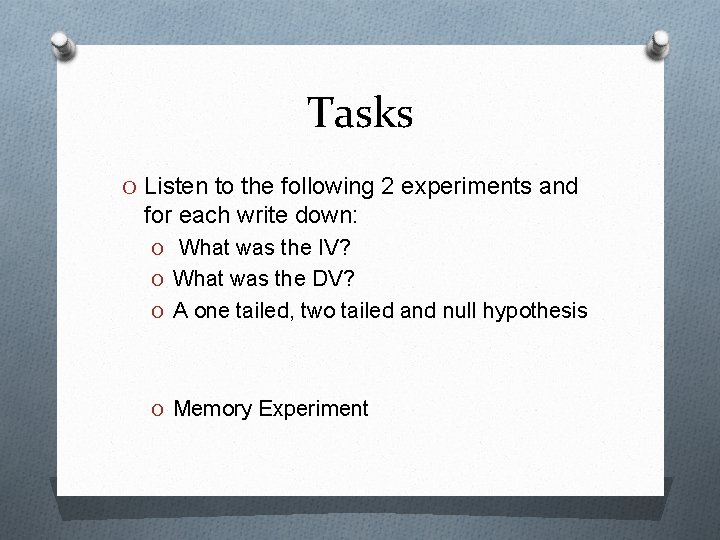 Tasks O Listen to the following 2 experiments and for each write down: O