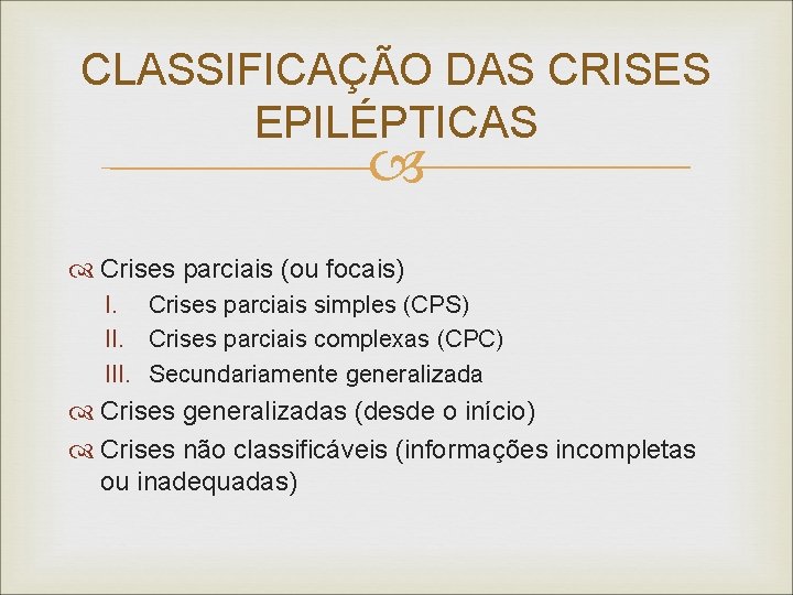 CLASSIFICAÇÃO DAS CRISES EPILÉPTICAS Crises parciais (ou focais) I. Crises parciais simples (CPS) II.