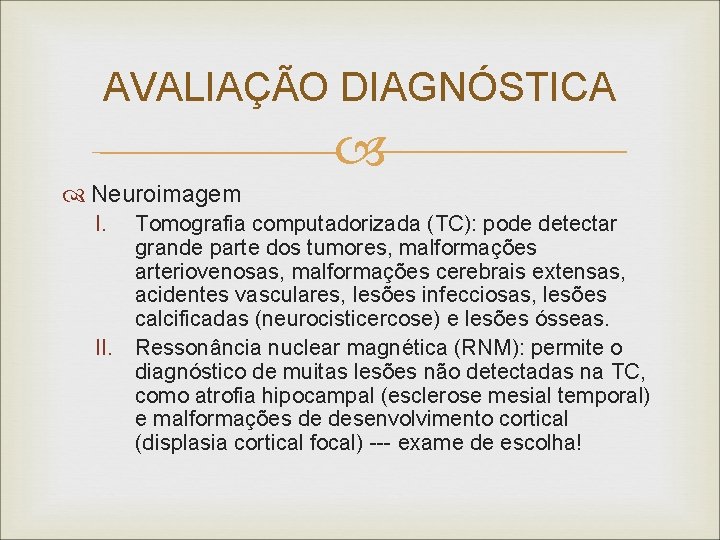 AVALIAÇÃO DIAGNÓSTICA Neuroimagem I. Tomografia computadorizada (TC): pode detectar grande parte dos tumores, malformações