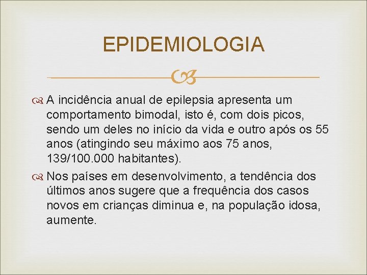 EPIDEMIOLOGIA A incidência anual de epilepsia apresenta um comportamento bimodal, isto é, com dois