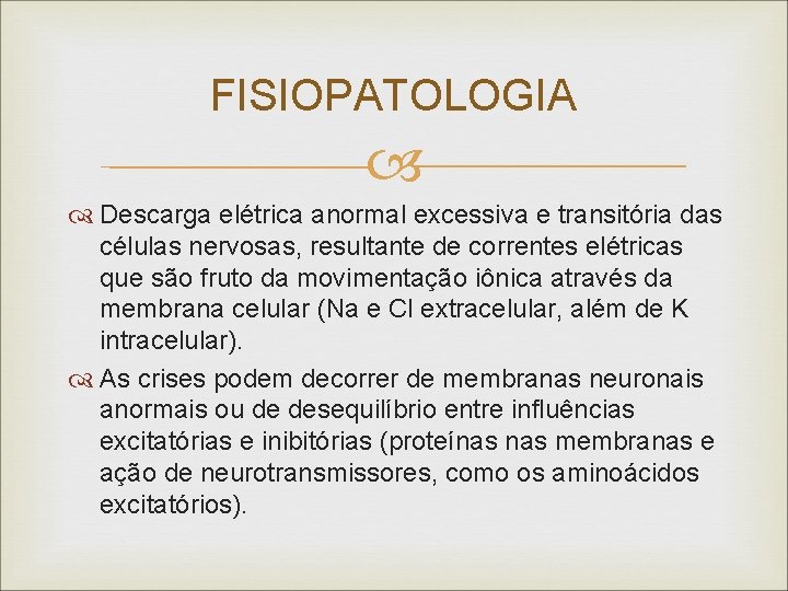 FISIOPATOLOGIA Descarga elétrica anormal excessiva e transitória das células nervosas, resultante de correntes elétricas