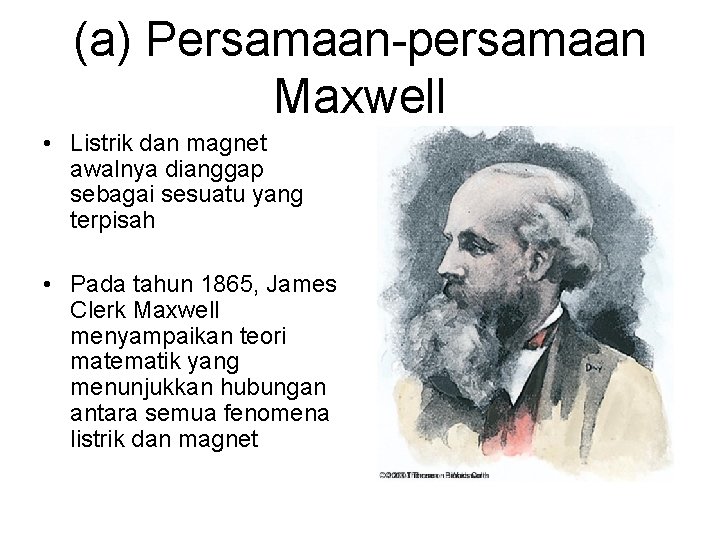 (a) Persamaan-persamaan Maxwell • Listrik dan magnet awalnya dianggap sebagai sesuatu yang terpisah •
